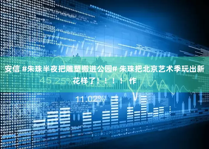 安信 #朱珠半夜把雕塑搬进公园# 朱珠把北京艺术季玩出新花样了！！！！ 作
